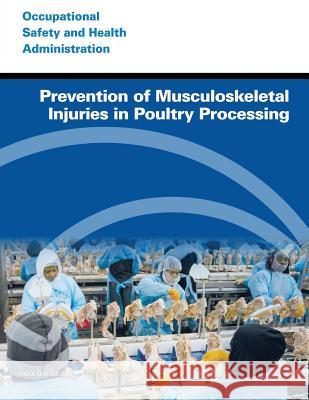 Prevention of Musculoskeletal Injuries in Poultry Processing U. S. Department of Labor Occupational Safety and Administration 9781496183262