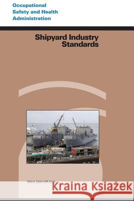 Shipyard Industry Standards U. S. Department of Labor Occupational Safety and Administration 9781496183514 Createspace