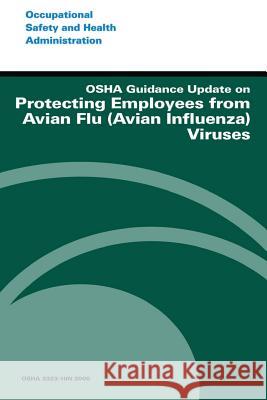 OSHA Guidance Update on Protecting Employees from Avian Flu (Avian Influenza) Viruses U. S. Department of Labor Occupational Safety and Administration 9781496183828 Createspace