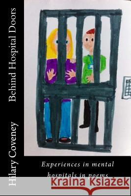 Behind Hospital Doors: Experiences in Mental Hospitals in Poems Hilary G. Coveney 9781496184610 Createspace