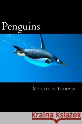 Penguins: A Fascinating Book Containing Penguin Facts, Trivia, Images (In Color) & Memory Recall Quiz: Suitable for Adults & Chi Harper, Matthew 9781496184924