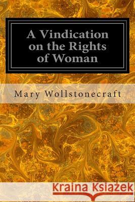 A Vindication on the Rights of Woman Mary Wollstonecraft 9781496185136 Createspace