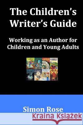 The Children's Writer's Guide Simon Rose 9781496185488 Createspace