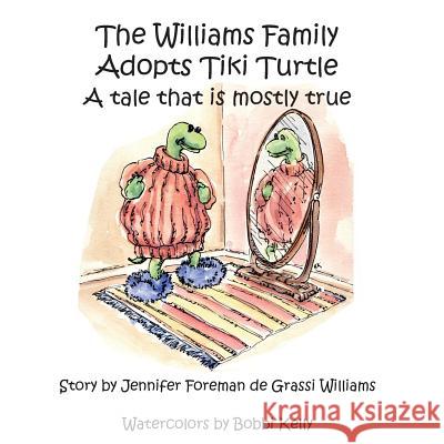 The Williams Family Adopts Tiki Turtle: A Tale That is Mostly True Kelly, Bobbi 9781496187277 Createspace