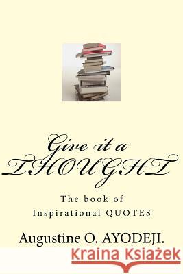 Give it a THOUGHT: The Book of Inspirational QUOTES Ayodeji, Augustine O. 9781496187895 Createspace