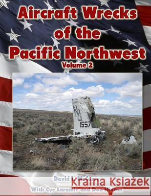 Aircraft Wrecks of the Pacific Northwest Volume 2 David L. McCurry Cye Laramie Don Hinton 9781496188410 Createspace