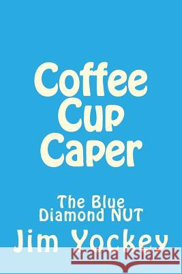 Coffee Cup: The Blue Diamond NUT Yockey, Jim E. 9781496190697 Createspace