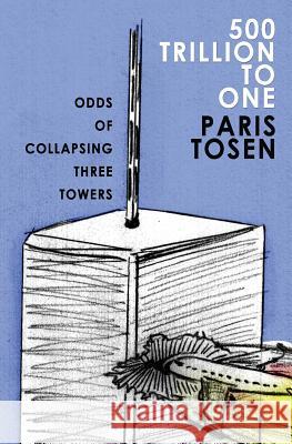 500 Trillion To One: Odds of Collapsing Three Towers Tosen, Paris 9781496191045 Createspace