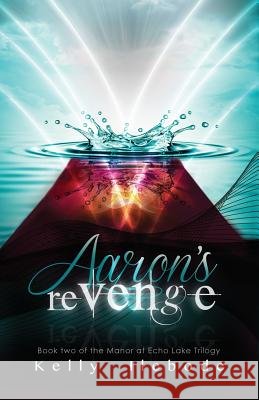 Aaron's Revenge Book Two of the Manor at Echo Lake Trilogy Kelly Ilebode 9781496191953 Createspace