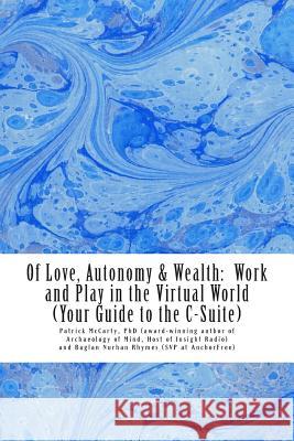 Of Love, Autonomy & Wealth: : Work and Play in the Virtual World (Your Guide to the C-Suite) Dr Patrick McCarty Svp Baglan Nurhan Rhymes 9781496192158