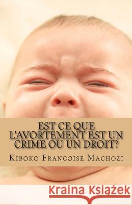 Est ce que l'avortement est un crime ou un droit? Machozi, Kiboko Francoise 9781496192356 Createspace