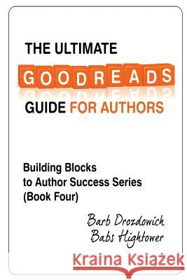 The Ultimate Goodreads Guide for Authors Barb Drozdowich Babs Hightower 9781496194473 Createspace