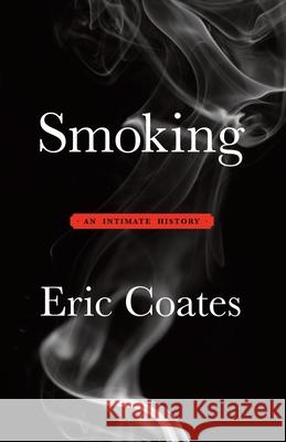 Smoking: An Intimate History Eric Coates 9781496194695