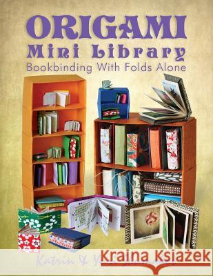 Origami Mini Library: Bookbinding with Folds Alone Katrin Shumakov Yuri Shumakov 9781496195388 Createspace