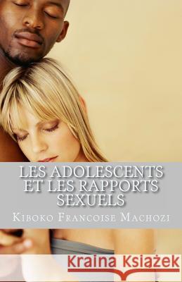 Les adolescents et les rapports sexuels Machozi, Kiboko Francoise 9781496196125 Createspace