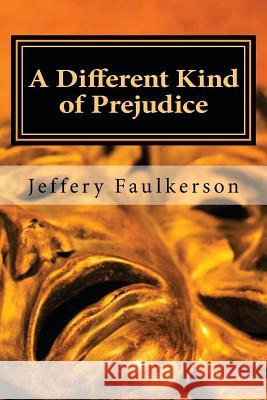 A Different Kind of Prejudice: A Dramatic Screenplay Jeffery a. Faulkerson 9781496196729 Createspace