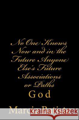 No One Knows Now and in the Future Anyone Else's Future Associations or Paths: God Marcia Batiste 9781496197054 Createspace