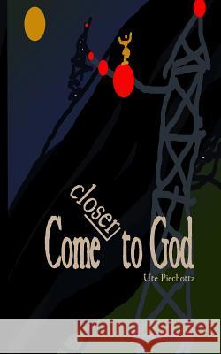 Come closer to God Piechotta, Ute 9781496197160 Createspace