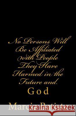 No Persons Will Be Affiliated with People They Have Harmed in the Future and: God Marcia Batiste 9781496197191 Createspace