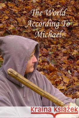 The World According To Michael Lightweaver, Michael 9781496197351 Createspace