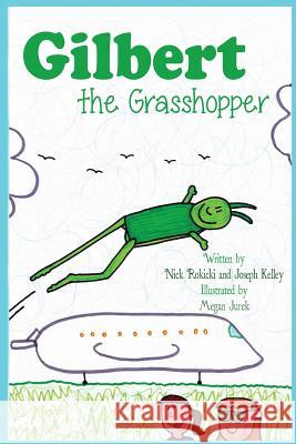 Gilbert the Grasshopper MR Nick Rokicki MR Joseph Kelley MS Megan Jurek 9781496197382 Createspace