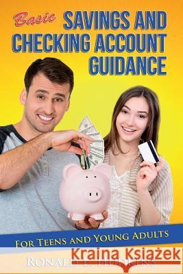 Basic, Savings and Checking Account Guidance: for Teens and Young Adults Hudkins, Ronald E. 9781496198273 Createspace