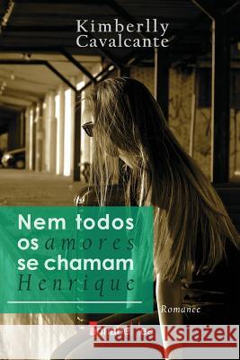 Nem todos os amores se chamam Henrique Cavalcante, Kimberlly 9781496198617 Createspace