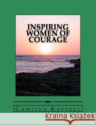 Inspiring Women of Courage Camilla Kattell 9781496199928 Createspace