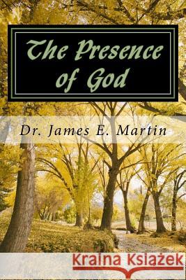 The Presence of God: ...and Lo, I Am with You Always... Dr James E. Martin 9781496199935 Createspace Independent Publishing Platform