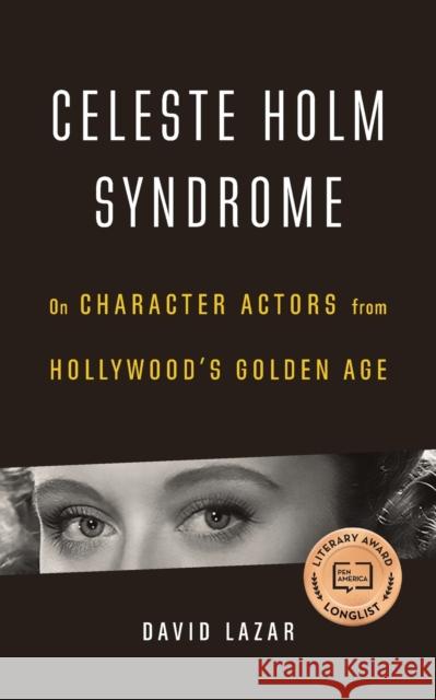 Celeste Holm Syndrome: On Character Actors from Hollywood's Golden Age David Lazar 9781496200457
