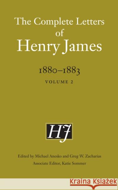The Complete Letters of Henry James, 1880-1883: Volume 2 Henry James Michael Anesko Greg W. Zacharias 9781496201188 University of Nebraska Press