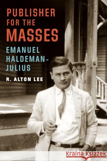 Publisher for the Masses, Emanuel Haldeman-Julius R. Alton Lee 9781496201287 Bison Books