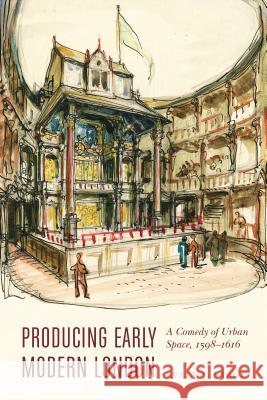 Producing Early Modern London: A Comedy of Urban Space, 1598-1616 Kelly J. Stage 9781496201812 University of Nebraska Press