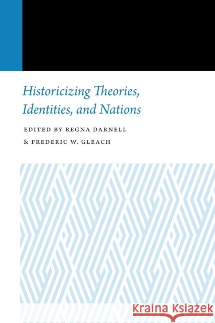 Historicizing Theories, Identities, and Nations Regna Darnell Frederic W. Gleach 9781496201959