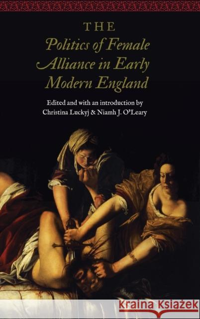 Politics of Female Alliance in Early Modern England Luckyj, Christina 9781496201997