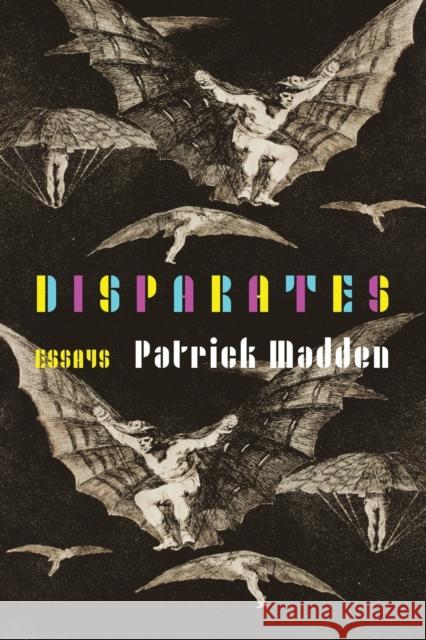 Disparates: Essays Patrick Madden 9781496202444 University of Nebraska Press