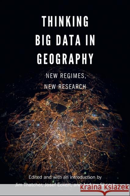 Thinking Big Data in Geography: New Regimes, New Research Jim Thatcher Jim Thatcher 9781496204981 University of Nebraska Press
