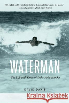 Waterman: The Life and Times of Duke Kahanamoku David Davis 9781496206008 University of Nebraska Press