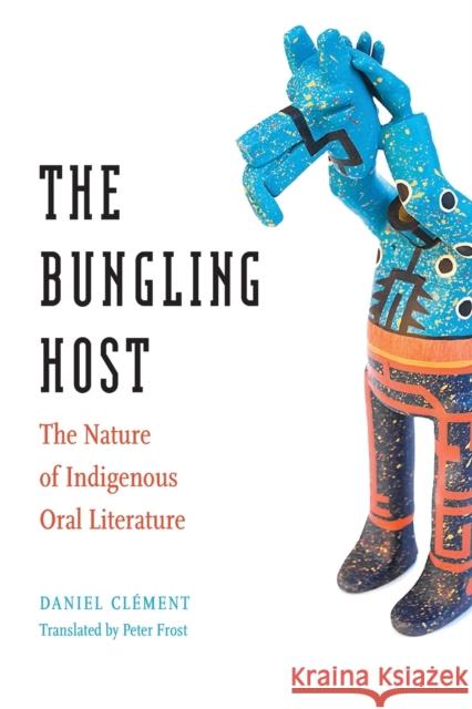 Bungling Host: The Nature of Indigenous Oral Literature Clement, Daniel 9781496206053 University of Nebraska Press