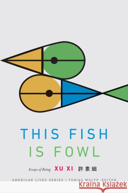 This Fish Is Fowl: Essays of Being XI Xu 9781496206824 University of Nebraska Press