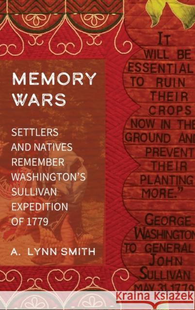 Memory Wars: Settlers and Natives Remember Washington's Sullivan Expedition of 1779 Smith, A. Lynn 9781496206961 University of Nebraska Press