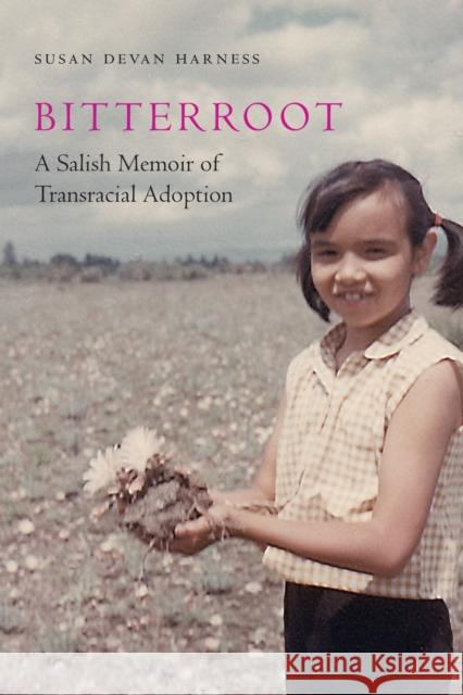 Bitterroot: A Salish Memoir of Transracial Adoption Susan Devan Harness 9781496207463 University of Nebraska Press