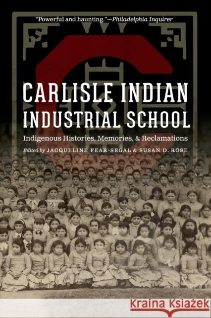 Carlisle Indian Industrial School: Indigenous Histories, Memories, and Reclamations Jacqueline Fear-Segal Susan D. Rose 9781496207692 University of Nebraska Press