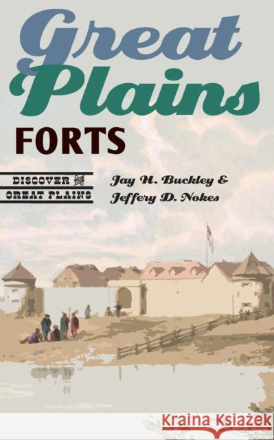 Great Plains Forts Jay H. Buckley Jeffery D. Nokes 9781496207715 Bison Books