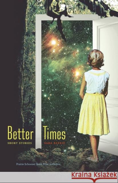 Better Times: Short Stories Sara Batkie 9781496207876 University of Nebraska Press