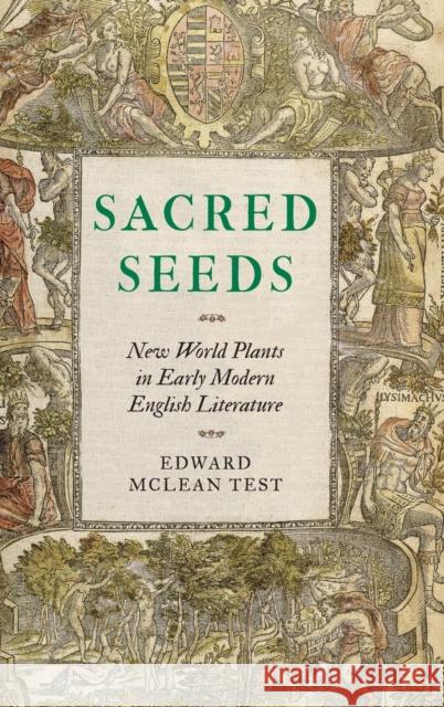 Sacred Seeds: New World Plants in Early Modern English Literature Edward McLean Test 9781496207883 University of Nebraska Press