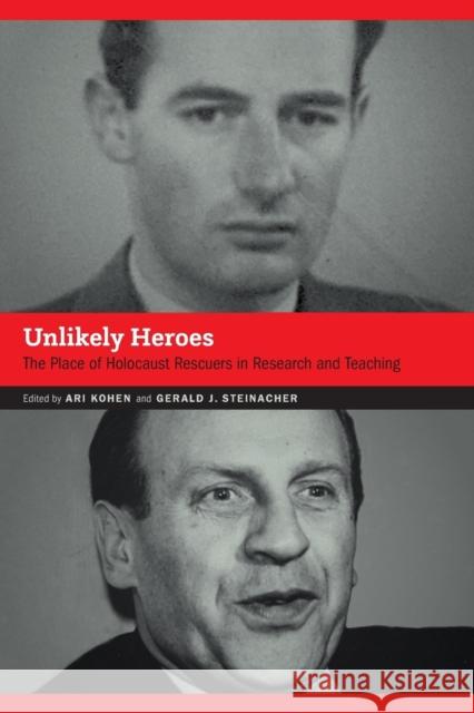 Unlikely Heroes: The Place of Holocaust Rescuers in Research and Teaching Ari Kohen Gerald Steinacher 9781496208927