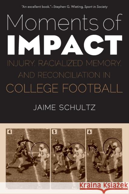Moments of Impact: Injury, Racialized Memory, and Reconciliation in College Football Jaime Schultz 9781496211767