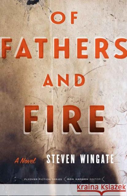 Of Fathers and Fire Steven Wingate 9781496211866 University of Nebraska Press