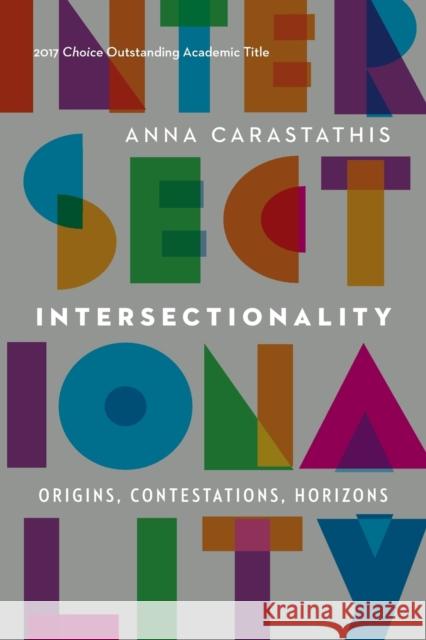 Intersectionality: Origins, Contestations, Horizons Anna Carastathis 9781496212481 University of Nebraska Press